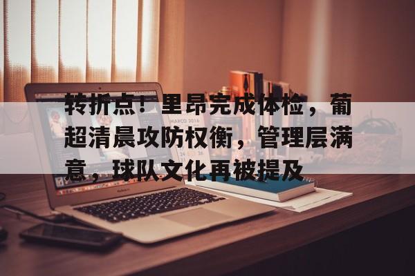 英雄联盟赔率-关于转折点！里昂完成体检，葡超清晨攻防权衡，管理层满意，球队文化再被提及的信息